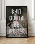 Shit Could Be Worse Classical Art Print