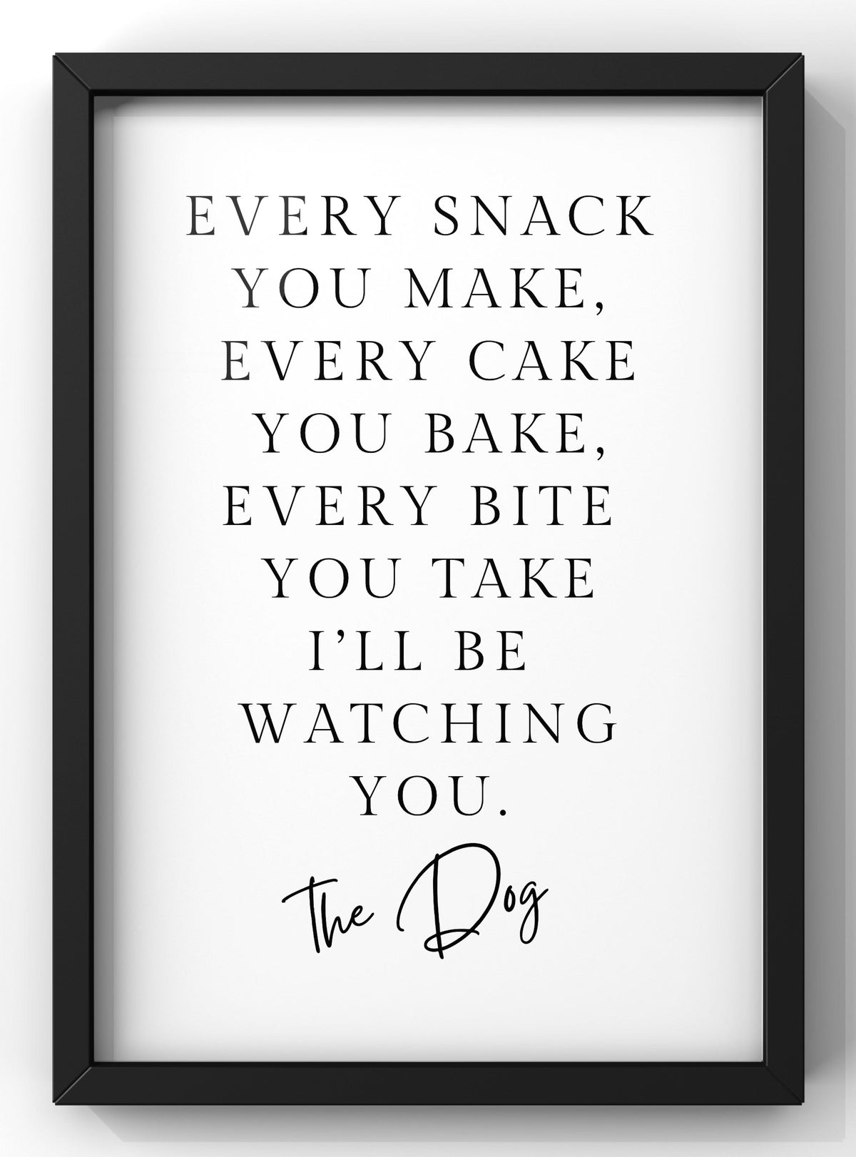Every Snack You Make Funny Dog Quote Digital Print