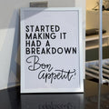 Started Making It Had A Breakdown Bon Appetit Digital Print